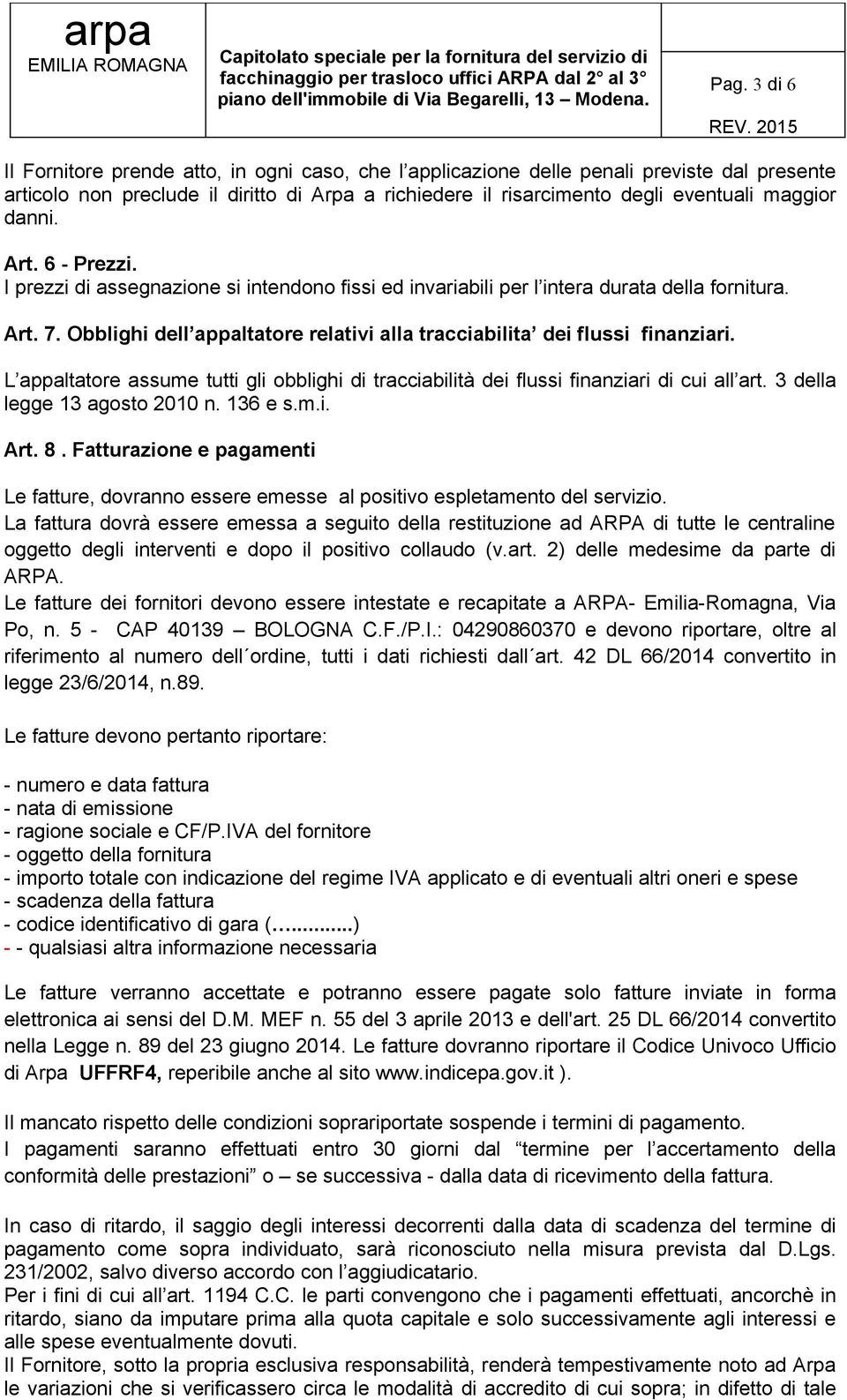 Art. 6 - Prezzi. I prezzi di assegnazione si intendono fissi ed invariabili per l intera durata della fornitura. Art. 7. Obblighi dell appaltatore relativi alla tracciabilita dei flussi finanziari.