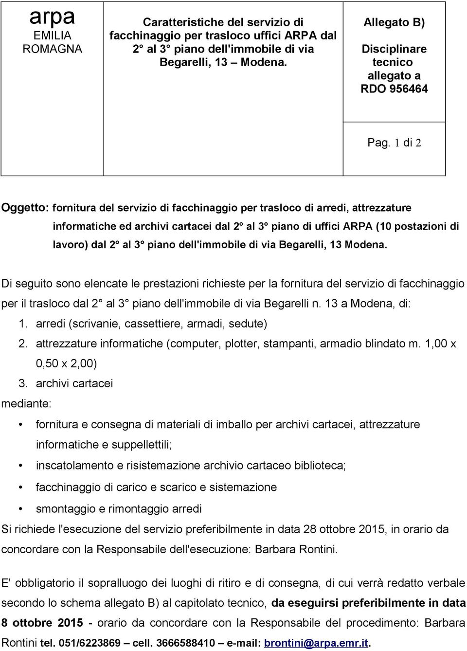 1 di 2 Oggetto: fornitura del servizio di facchinaggio per trasloco di arredi, attrezzature informatiche ed archivi cartacei dal 2 al 3 piano di uffici ARPA (10 postazioni di lavoro) dal 2 al 3 piano