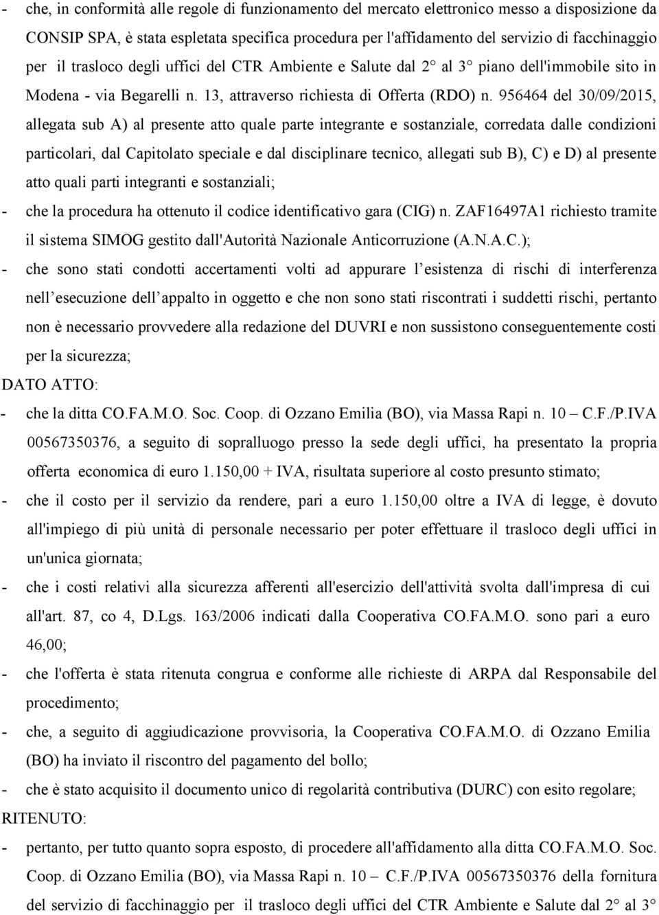 956464 del 30/09/2015, allegata sub A) al presente atto quale parte integrante e sostanziale, corredata dalle condizioni particolari, dal Capitolato speciale e dal disciplinare tecnico, allegati sub