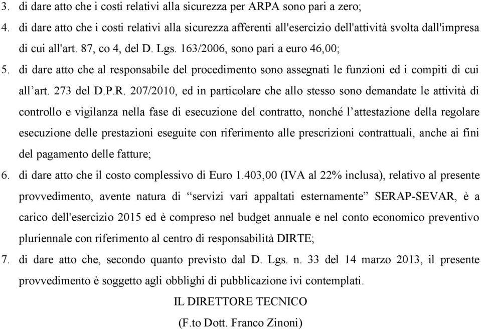 di dare atto che al responsabile del procedimento sono assegnati le funzioni ed i compiti di cui all art. 273 del D.P.R.