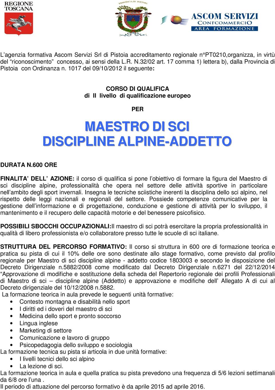 1017 del 09/10/2012 il seguente: CORSO DI QUALIFICA di II livello di qualificazione europeo PER MAESTRO DI SCI DISCIPLINE ALPINE-ADDETTO DURATA N.