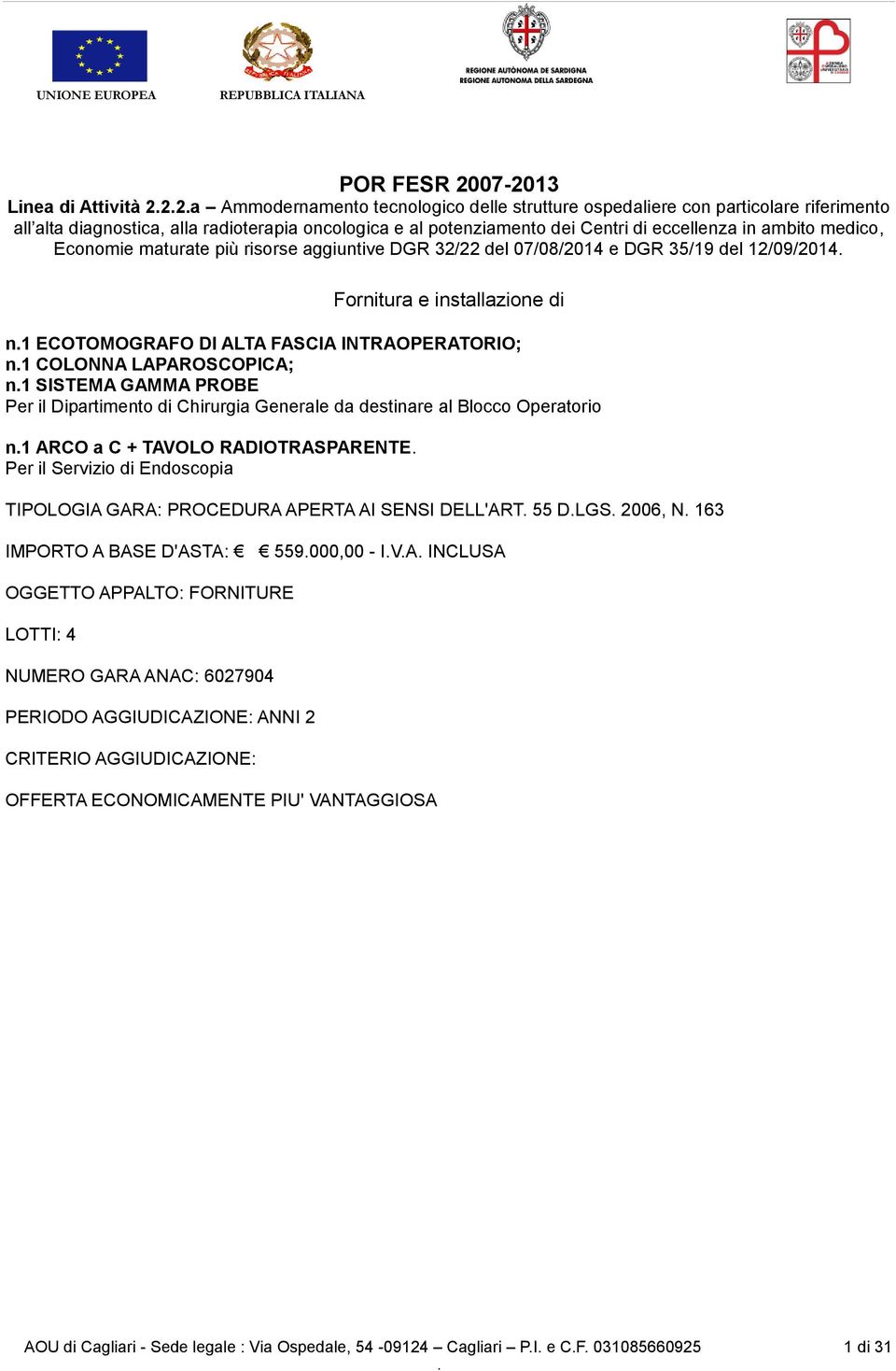 INTRAOPERATORIO; n1 COLONNA LAPAROSCOPICA; n1 SISTEMA GAMMA PROBE Per il Dipartimento di Chirurgia Generale da destinare al Blocco Operatorio n1 ARCO a C + TAVOLO RADIOTRASPARENTE Per il Servizio di