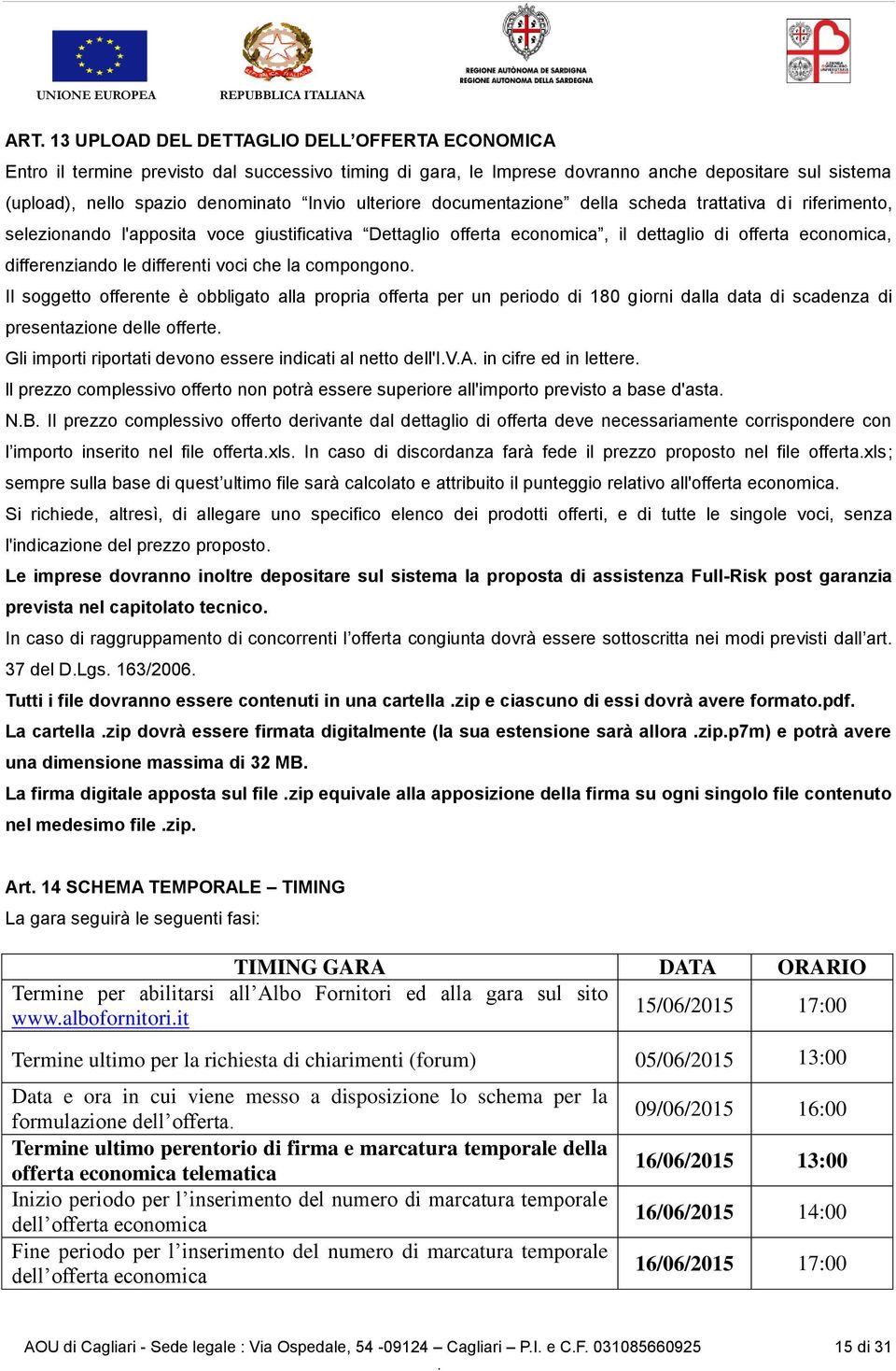 differenti voci che la compongono Il soggetto offerente è obbligato alla propria offerta per un periodo di 180 giorni dalla data di scadenza di presentazione delle offerte Gli importi riportati