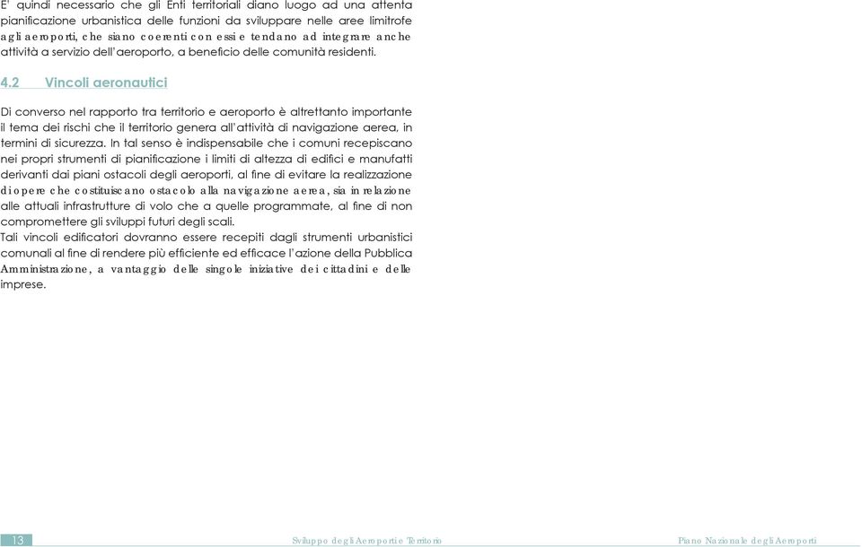 2 Vincoli aeronautici Di converso nel rapporto tra territorio e aeroporto è altrettanto importante il tema dei rischi che il territorio genera all attività di navigazione aerea, in termini di