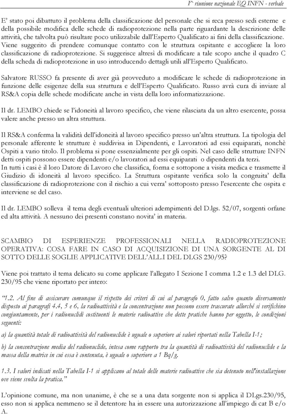 Viene suggerito di prendere comunque contatto con le struttura ospitante e accogliere la loro classificazione di radioprotezione.