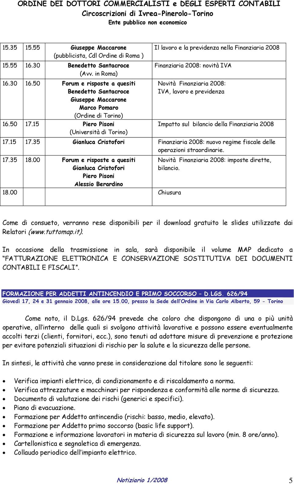 15 Piero Pisoni (Università di Torino) Novità Finanziaria 2008: IVA, lavoro e previdenza Impatto sul bilancio della Finanziaria 2008 17.15 17.