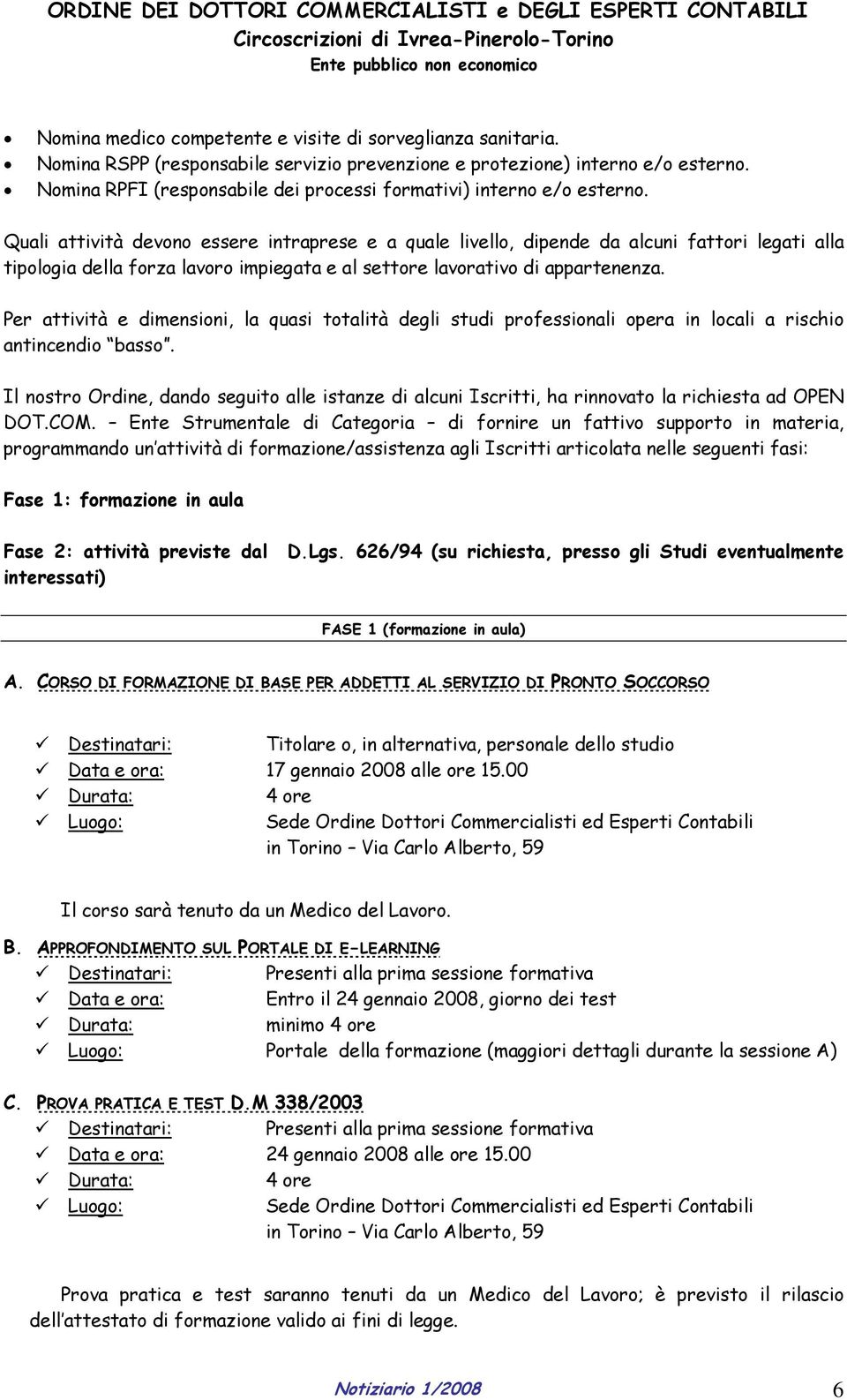 Quali attività devono essere intraprese e a quale livello, dipende da alcuni fattori legati alla tipologia della forza lavoro impiegata e al settore lavorativo di appartenenza.