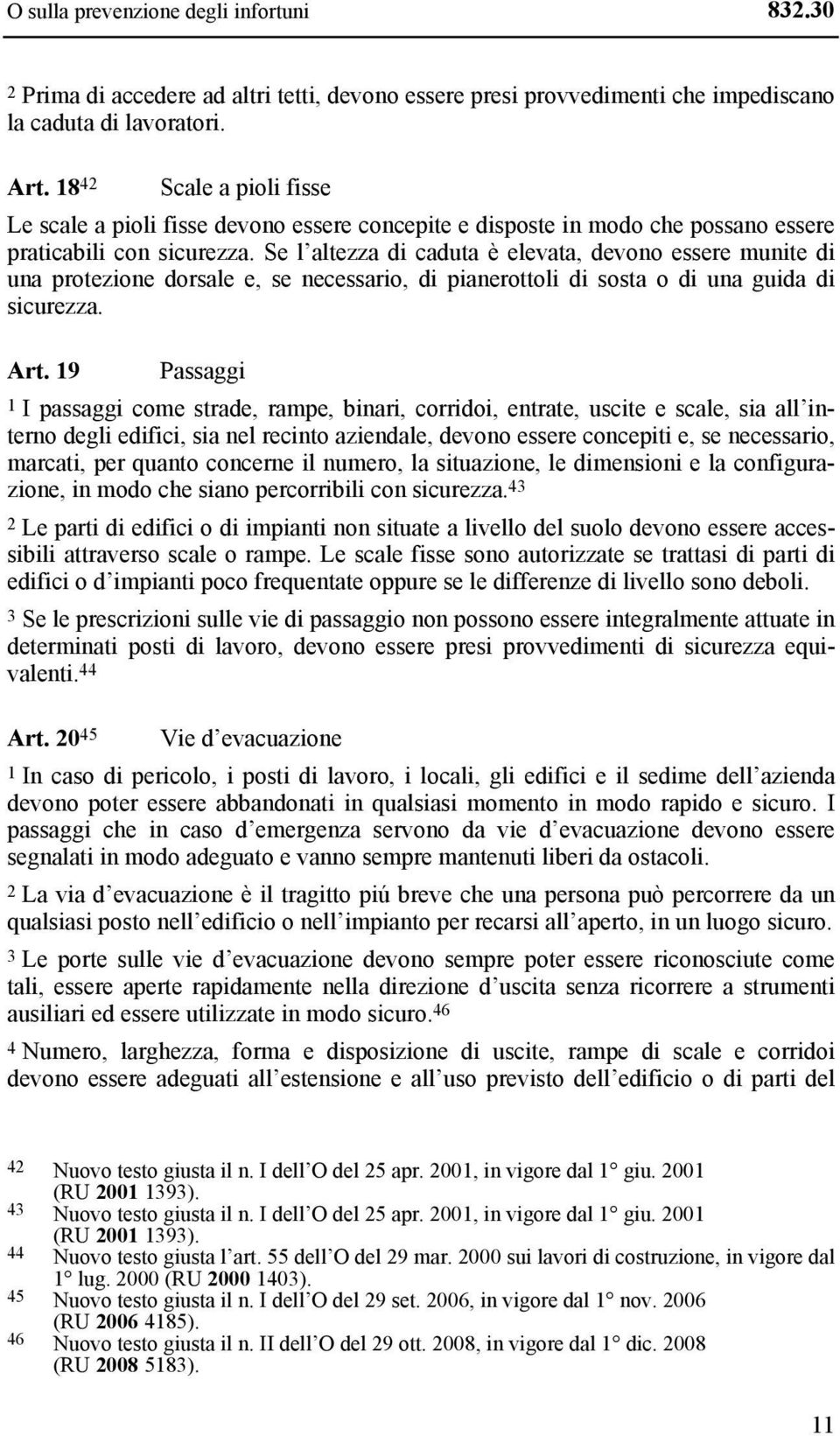 Se l altezza di caduta è elevata, devono essere munite di una protezione dorsale e, se necessario, di pianerottoli di sosta o di una guida di sicurezza. Art.