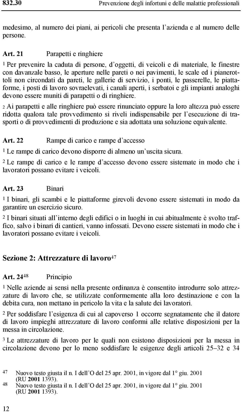 pianerottoli non circondati da pareti, le gallerie di servizio, i ponti, le passerelle, le piattaforme, i posti di lavoro sovraelevati, i canali aperti, i serbatoi e gli impianti analoghi devono