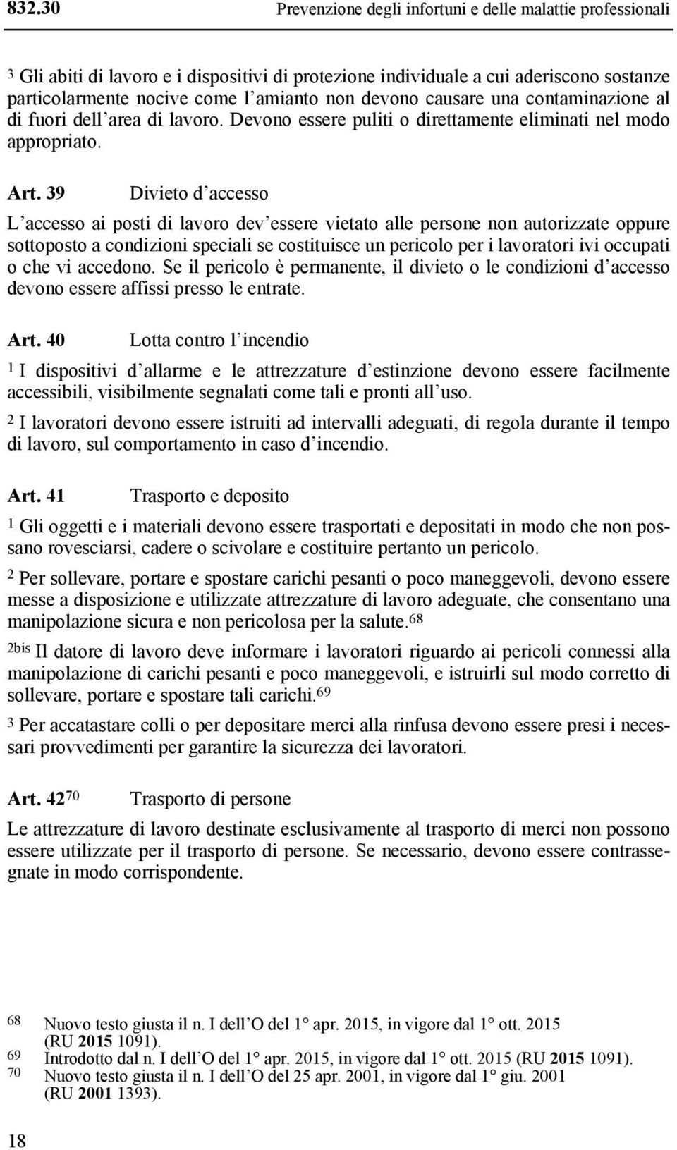 39 Divieto d accesso L accesso ai posti di lavoro dev essere vietato alle persone non autorizzate oppure sottoposto a condizioni speciali se costituisce un pericolo per i lavoratori ivi occupati o