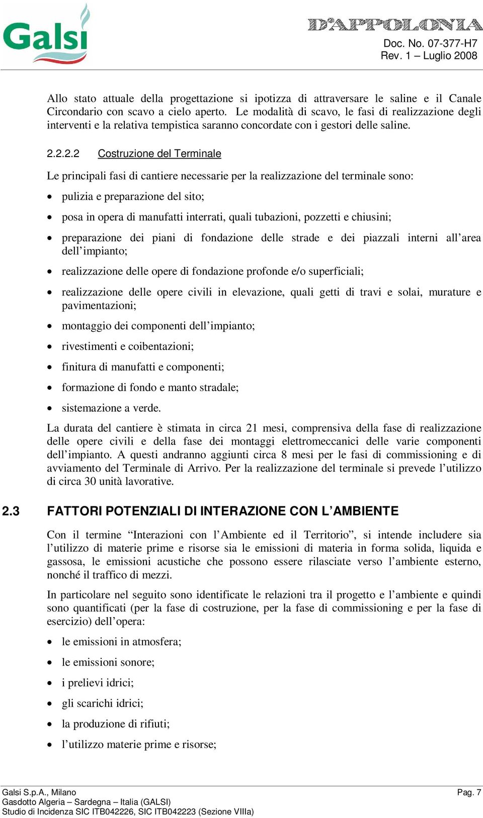 2.2.2 Costruzione del Terminale Le principali fasi di cantiere necessarie per la realizzazione del terminale sono: pulizia e preparazione del sito; posa in opera di manufatti interrati, quali