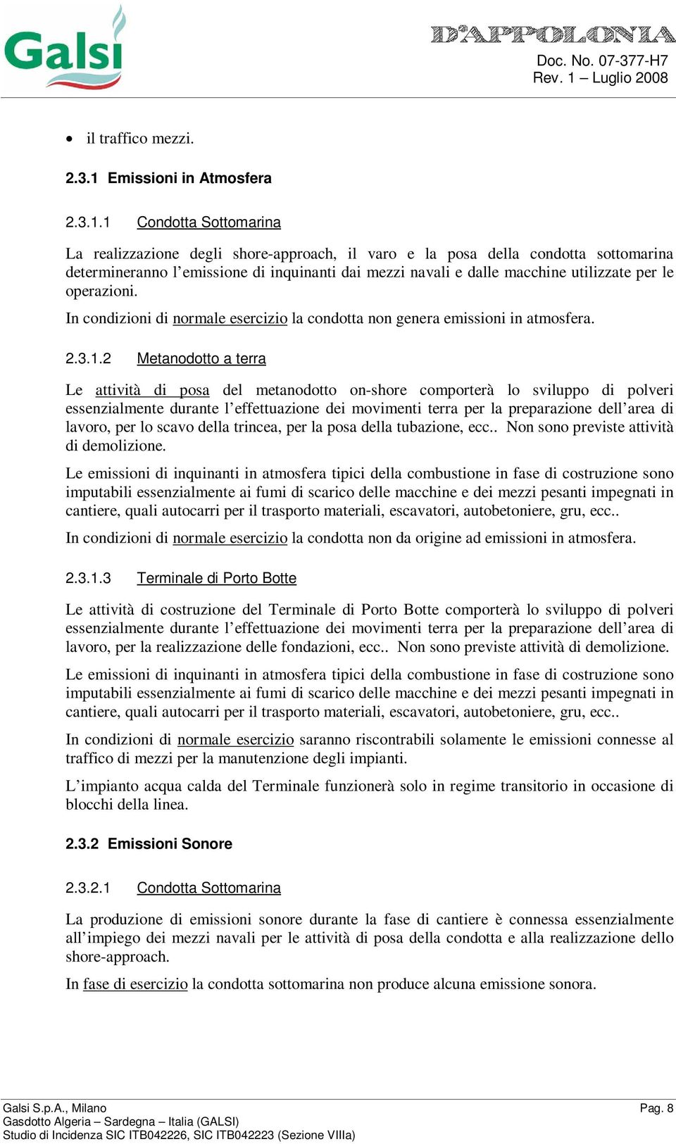 1 Condotta Sottomarina La realizzazione degli shore-approach, il varo e la posa della condotta sottomarina determineranno l emissione di inquinanti dai mezzi navali e dalle macchine utilizzate per le