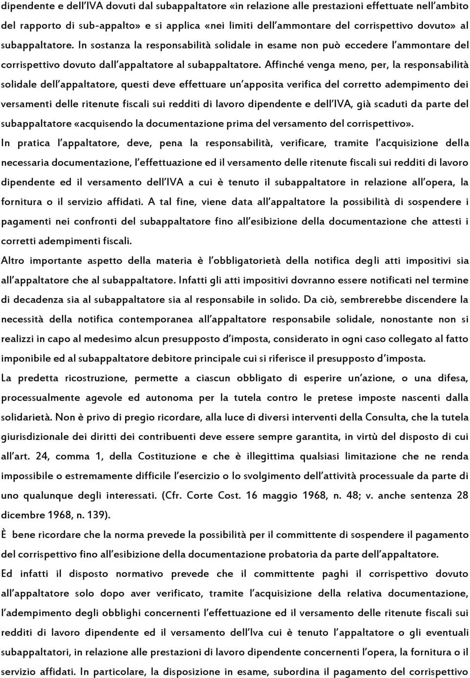 Affinché venga meno, per, la responsabilità solidale dell appaltatore, questi deve effettuare un apposita verifica del corretto adempimento dei versamenti delle ritenute fiscali sui redditi di lavoro