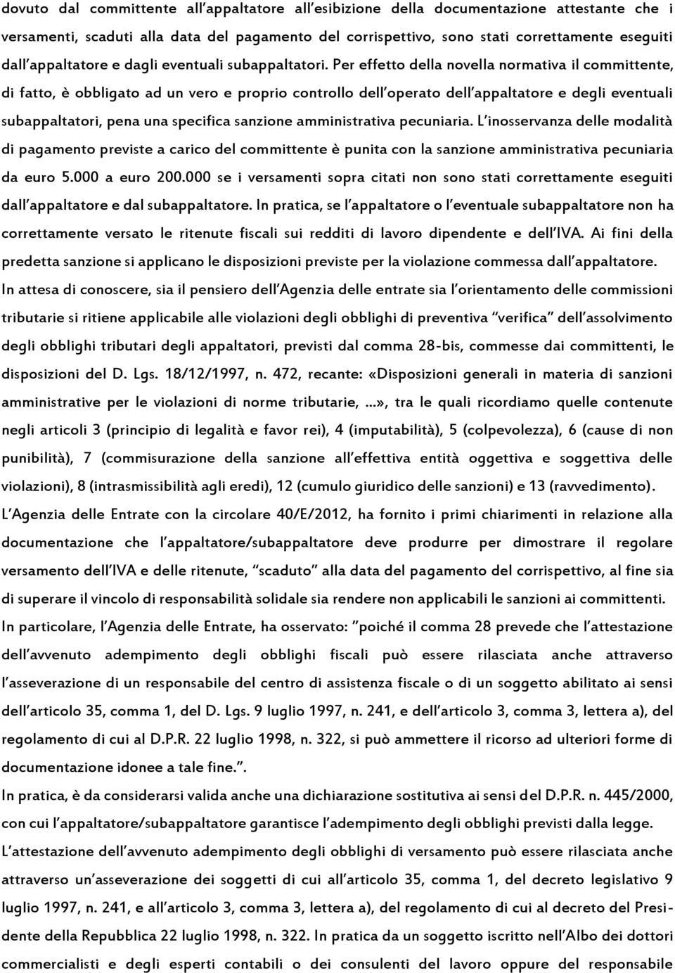 Per effetto della novella normativa il committente, di fatto, è obbligato ad un vero e proprio controllo dell operato dell appaltatore e degli eventuali subappaltatori, pena una specifica sanzione