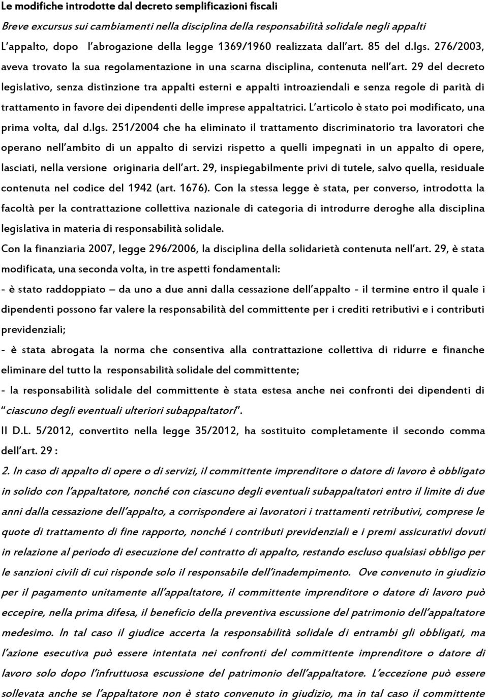 29 del decreto legislativo, senza distinzione tra appalti esterni e appalti introaziendali e senza regole di parità di trattamento in favore dei dipendenti delle imprese appaltatrici.