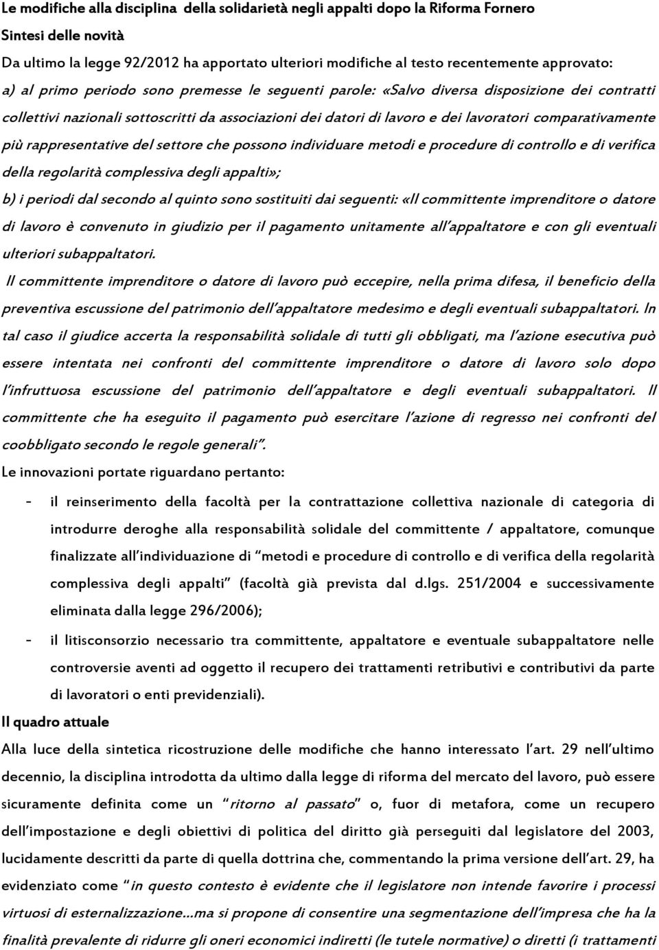 comparativamente più rappresentative del settore che possono individuare metodi e procedure di controllo e di verifica della regolarità complessiva degli appalti»; b) i periodi dal secondo al quinto