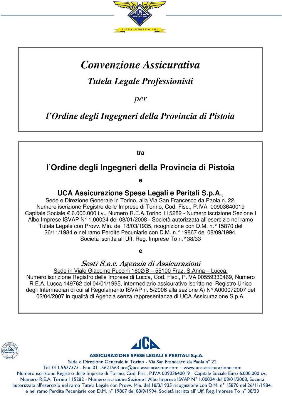 000 i.v., Numero R.E.A.Torino 115282 - Numero iscrizione Sezione I Albo Imprese ISVAP N 1.00024 del 03/01/2008 - Società autorizzata all esercizio nel ramo Tutela Legale con Provv. Min.