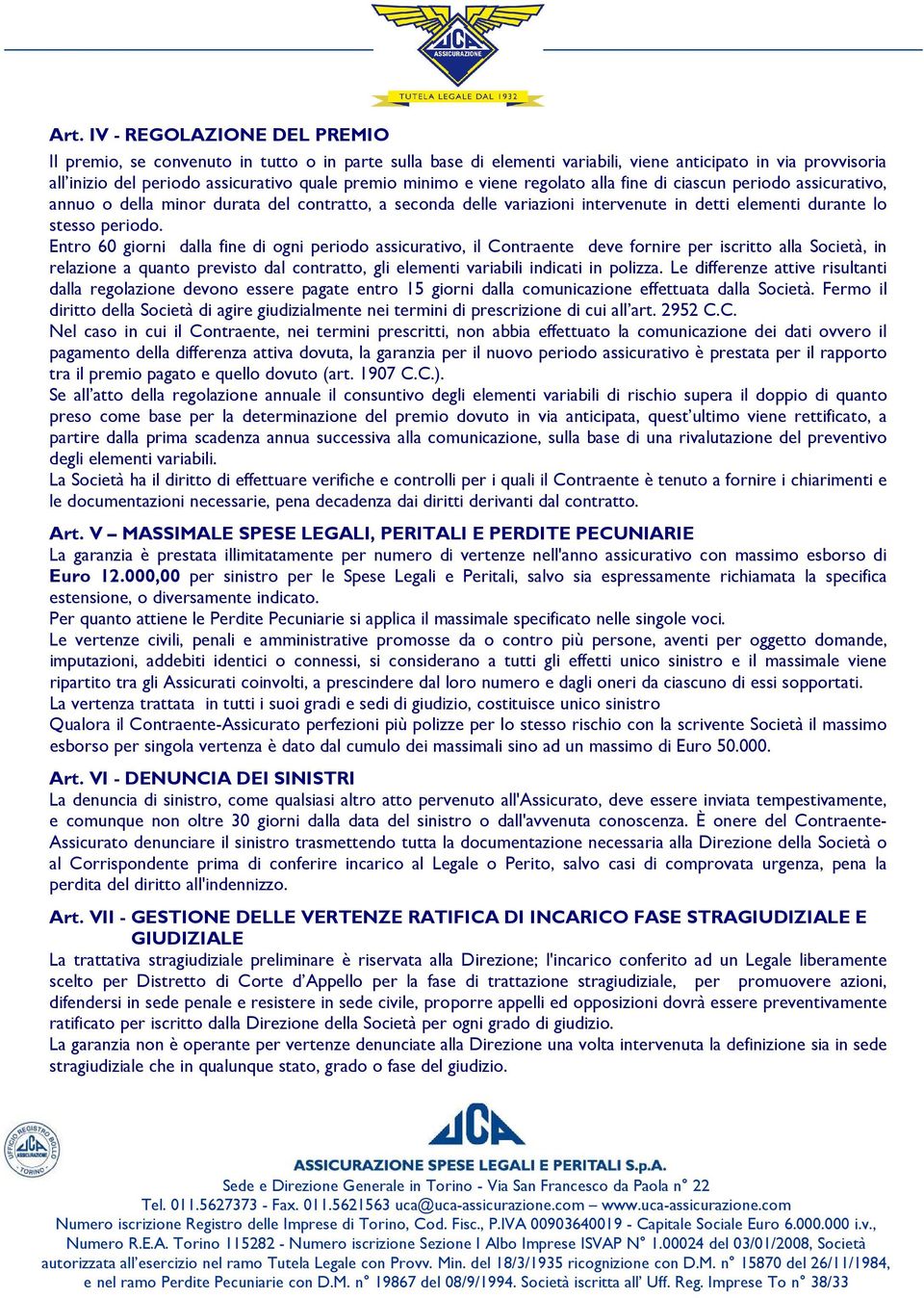 Entro 60 giorni dalla fine di ogni periodo assicurativo, il Contraente deve fornire per iscritto alla Società, in relazione a quanto previsto dal contratto, gli elementi variabili indicati in polizza.