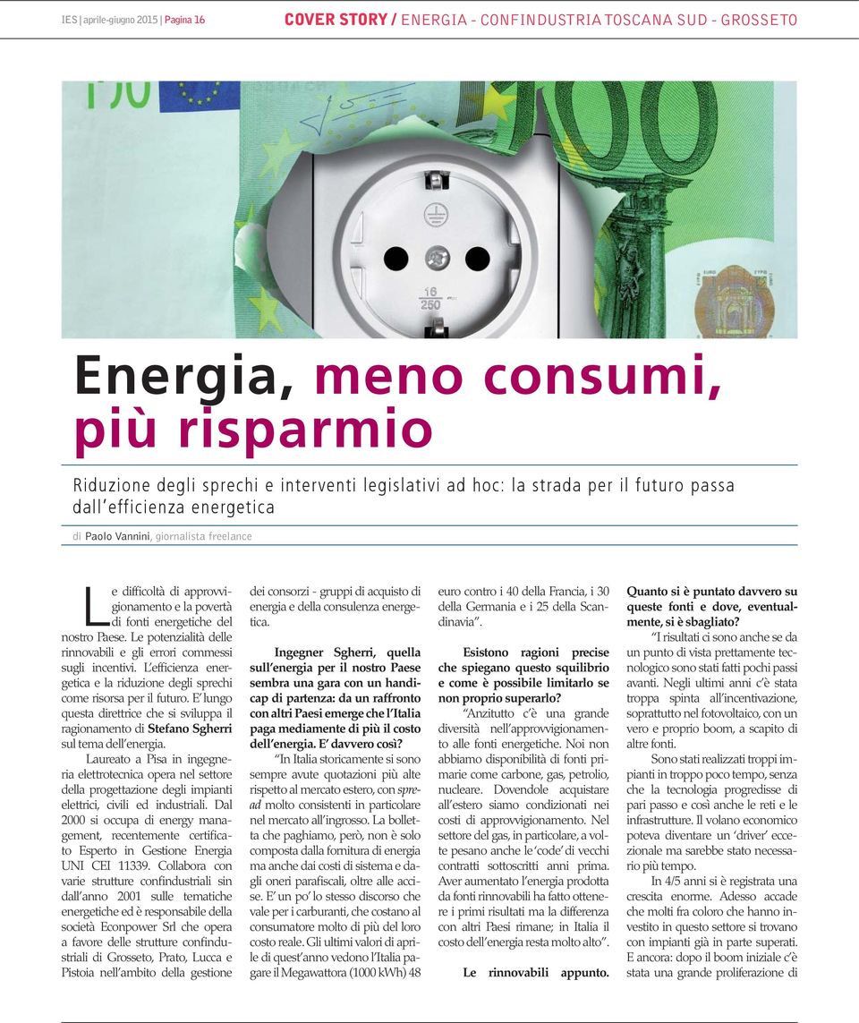 Le potenzialità delle rinnovabili e gli errori commessi sugli incentivi. L efficienza energetica e la riduzione degli sprechi come risorsa per il futuro.