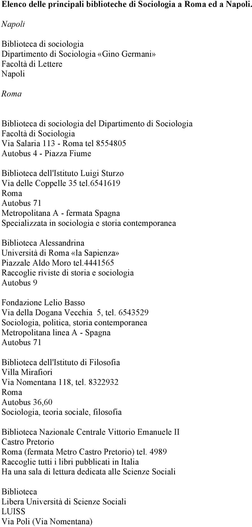- Roma tel 8554805 Autobus 4 - Piazza Fiume Biblioteca dell'istituto Luigi Sturzo Via delle Coppelle 35 tel.