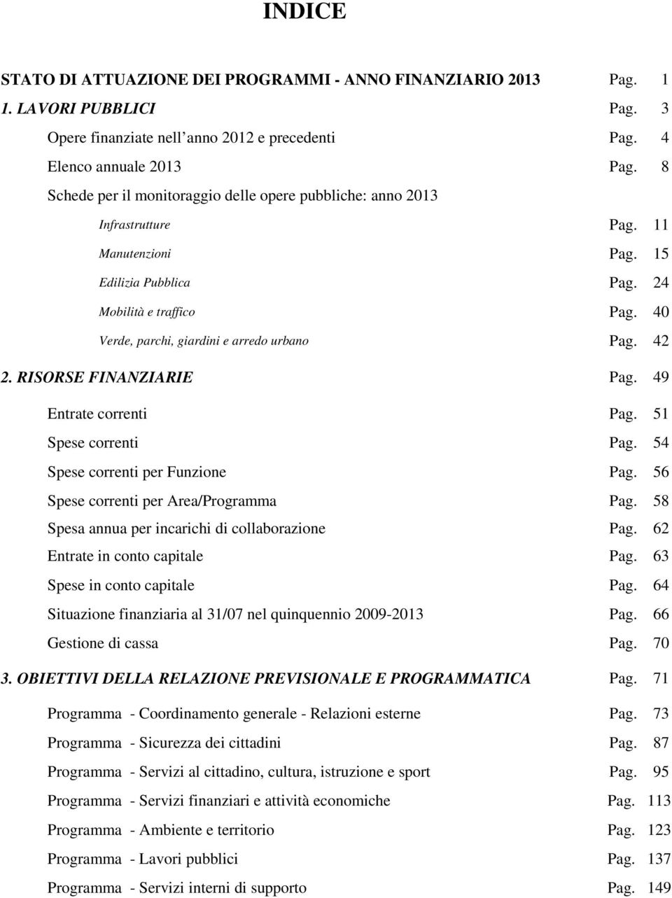 42 2. RISORSE FINANZIARIE Pag. 49 Entrate correnti Pag. 51 Spese correnti Pag. 54 Spese correnti per Funzione Pag. 56 Spese correnti per Area/Programma Pag.