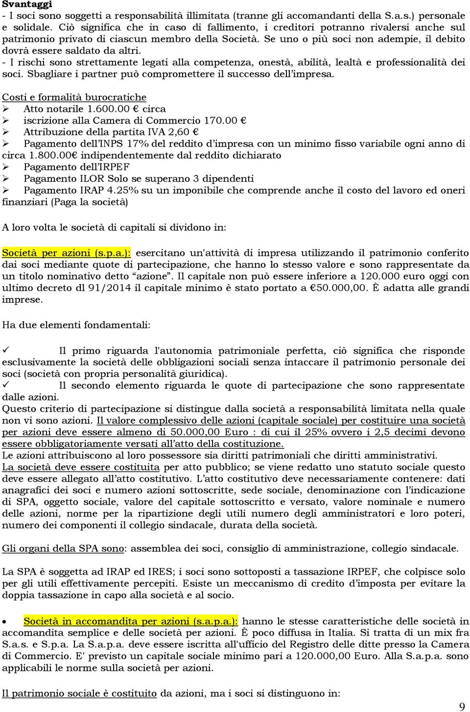 Se uno o più soci non adempie, il debito dovrà essere saldato da altri. - I rischi sono strettamente legati alla competenza, onestà, abilità, lealtà e professionalità dei soci.