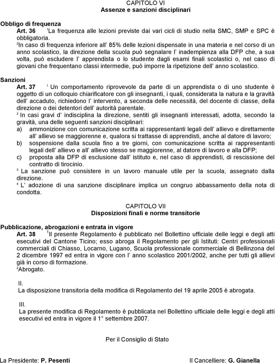 escludere l apprendista o lo studente dagli esami finali scolastici o, nel caso di giovani che frequentano classi intermedie, può imporre la ripetizione dell anno scolastico. Sanzioni Art.