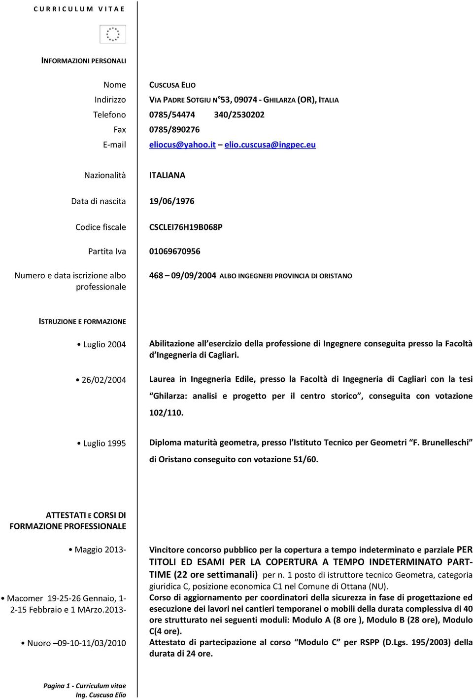 eu Nazionalità ITALIANA Data di nascita 19/06/1976 Codice fiscale CSCLEI76H19B068P Partita Iva 01069670956 Numero e data iscrizione albo professionale 468 09/09/2004 ALBO INGEGNERI PROVINCIA DI