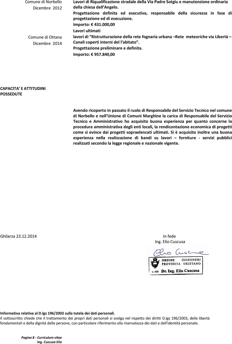 000,00 Lavori ultimati lavori di Ristrutturazione della rete fognaria urbana Rete meteoriche via Libertà Canali coperti interni del l abitato. Progettazione preliminare e definita. Importo: 957.