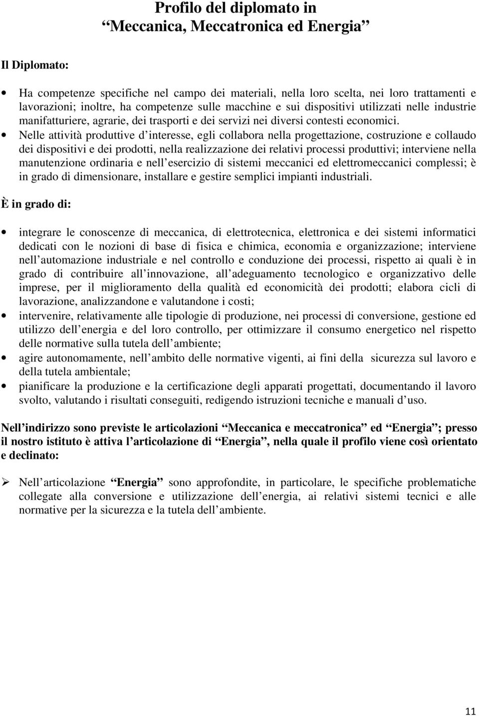 Nelle attività produttive d interesse, egli collabora nella progettazione, costruzione e collaudo dei dispositivi e dei prodotti, nella realizzazione dei relativi processi produttivi; interviene