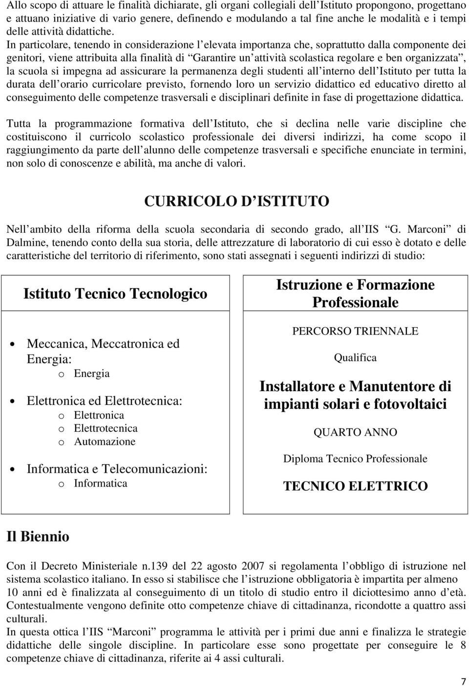 In particolare, tenendo in considerazione l elevata importanza che, soprattutto dalla componente dei genitori, viene attribuita alla finalità di Garantire un attività scolastica regolare e ben