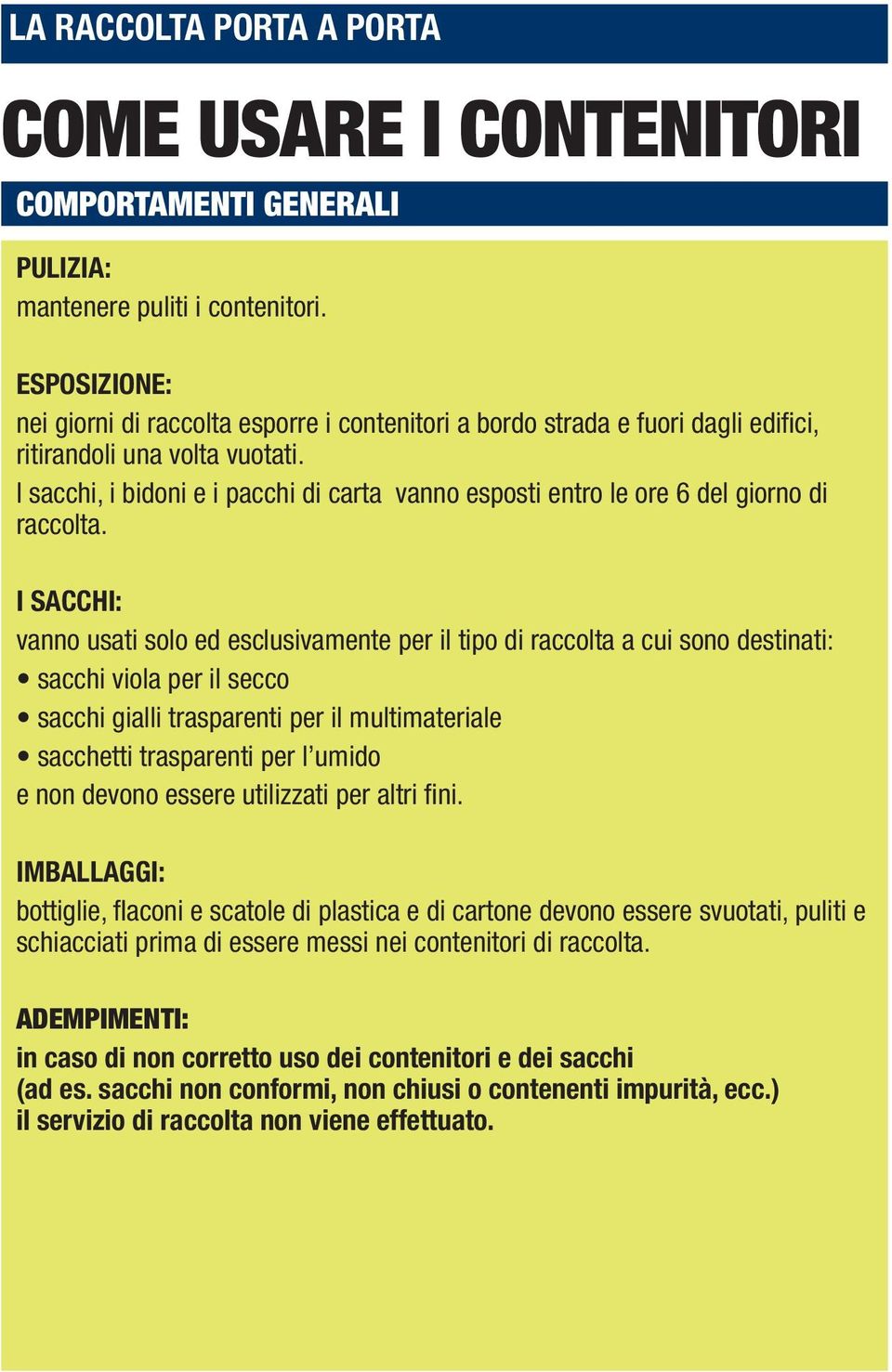 I sacchi, i bidoni e i pacchi di carta vanno esposti entro le ore 6 del giorno di raccolta.