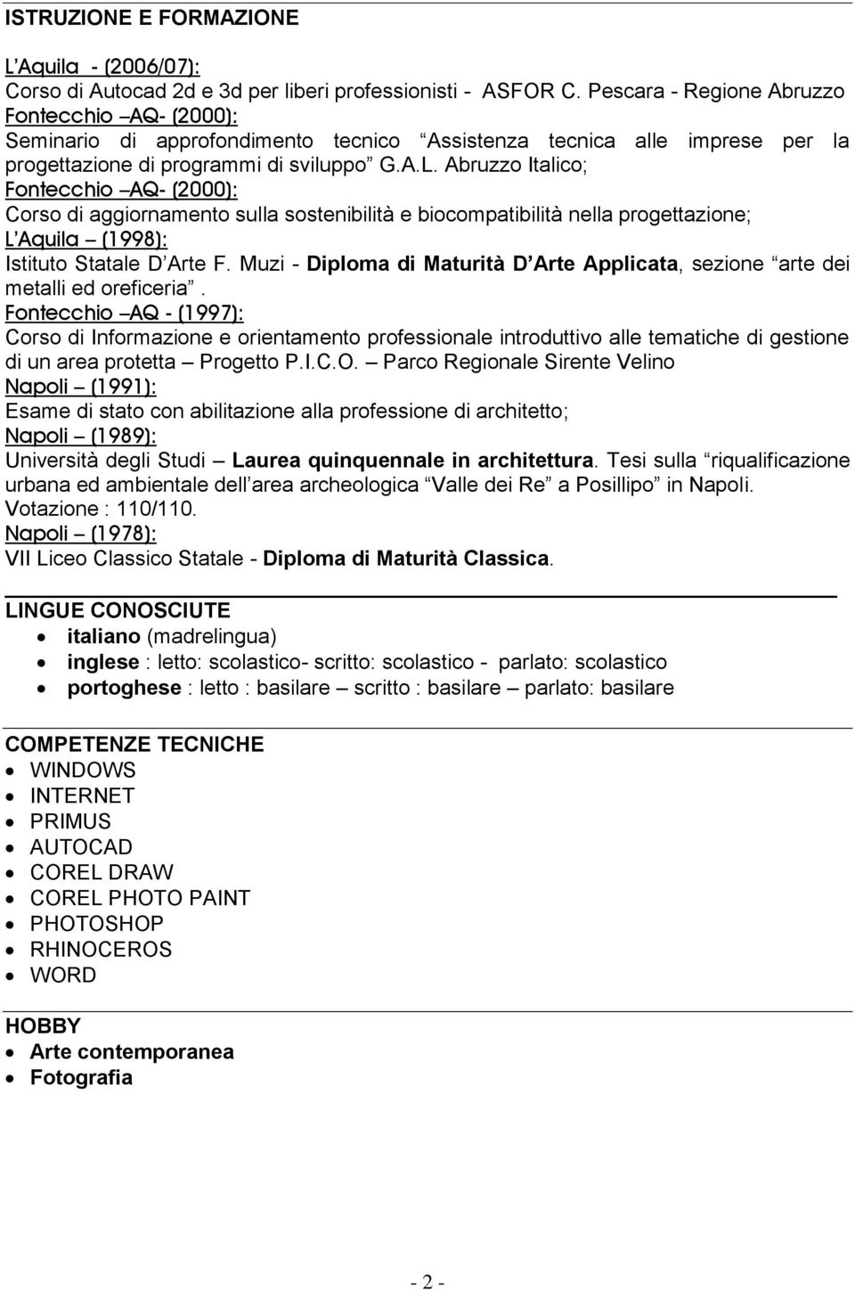 Abruzzo Italico; Fontecchio AQ- (2000): Corso di aggiornamento sulla sostenibilità e biocompatibilità nella progettazione; L Aquila (1998): Istituto Statale D Arte F.