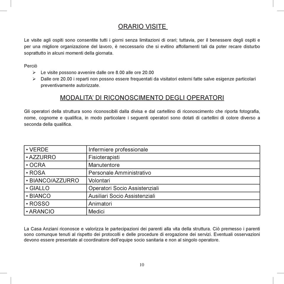 00 i reparti non possno essere frequentati da visitatori esterni fatte salve esigenze particolari preventivamente autorizzate.