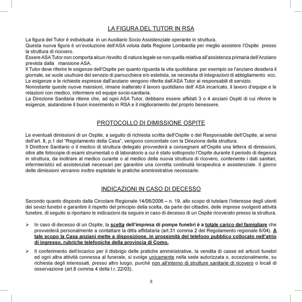 Essere ASA Tutor non comporta alcun risvolto di natura legale se non quella relativa all assistenza primaria dell Anziano prevista dalla mansione ASA.