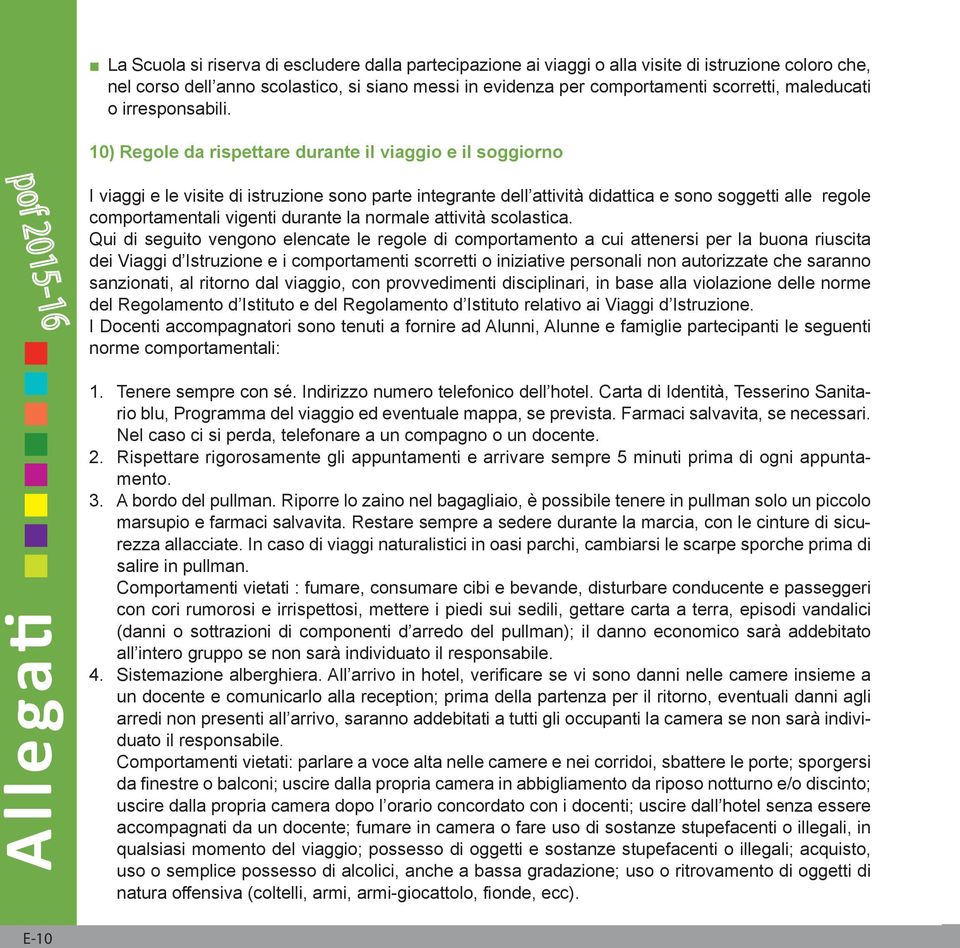 10) Regole da rispettare durante il viaggio e il soggiorno I viaggi e le visite di istruzione sono parte integrante dell attività didattica e sono soggetti alle regole comportamentali vigenti durante