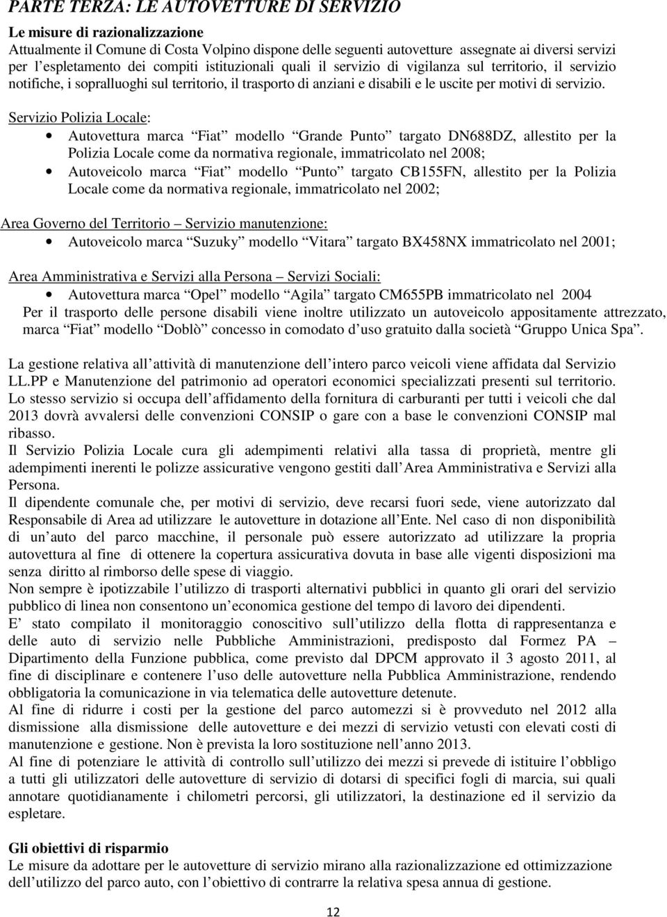 Servizio Polizia Locale: Autovettura marca Fiat modello Grande Punto targato DN688DZ, allestito per la Polizia Locale come da normativa regionale, immatricolato nel 2008; Autoveicolo marca Fiat