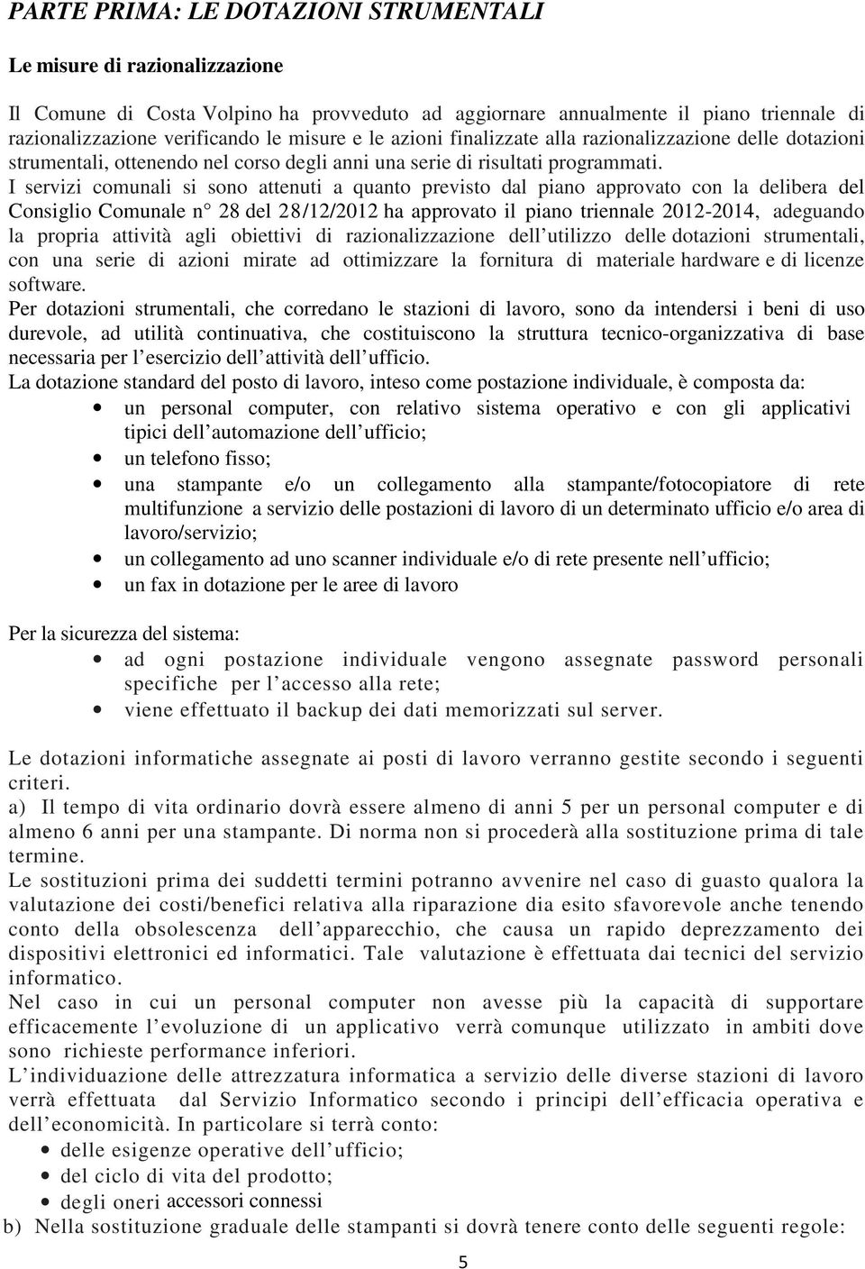 I servizi comunali si sono attenuti a quanto previsto dal piano approvato con la delibera del Consiglio Comunale n 28 del 28/12/2012 ha approvato il piano triennale 2012-2014, adeguando la propria