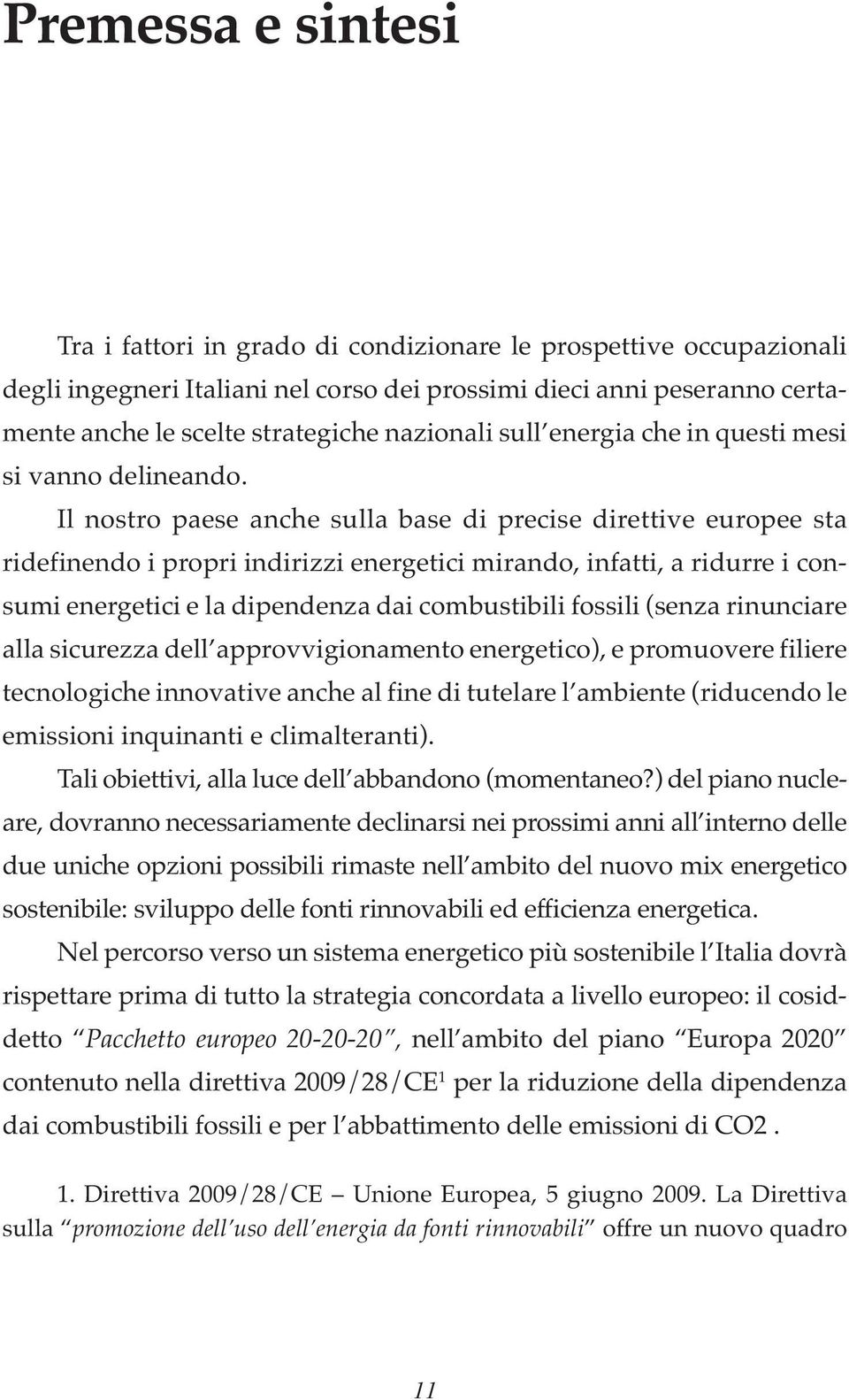 Il nostro paese anche sulla base di precise direttive europee sta ridefinendo i propri indirizzi energetici mirando, infatti, a ridurre i consumi energetici e la dipendenza dai combustibili fossili