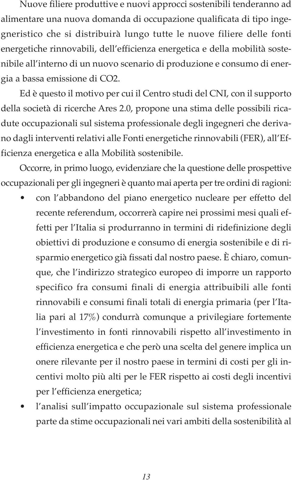 Ed è questo il motivo per cui il Centro studi del CNI, con il supporto della società di ricerche Ares 2.