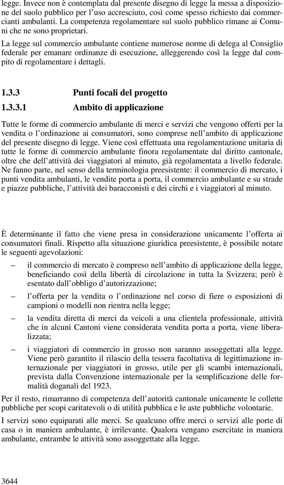 La legge sul commercio ambulante contiene numerose norme di delega al Consiglio federale per emanare ordinanze di esecuzione, alleggerendo così la legge dal compito di regolamentare i dettagli. 1.3.