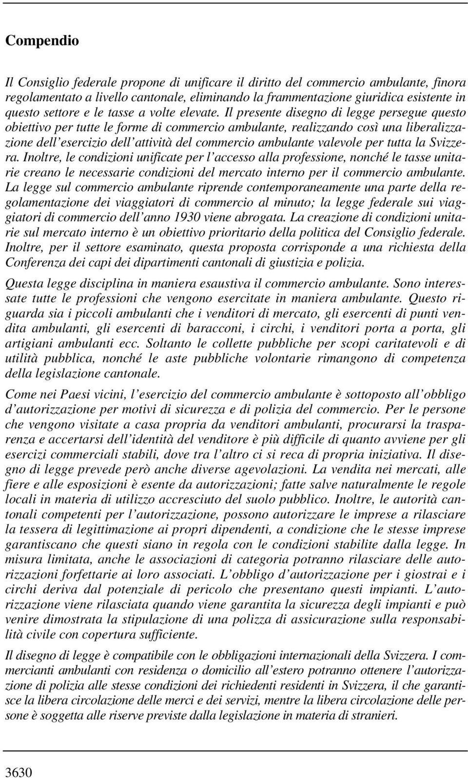 Il presente disegno di legge persegue questo obiettivo per tutte le forme di commercio ambulante, realizzando così una liberalizzazione dell esercizio dell attività del commercio ambulante valevole