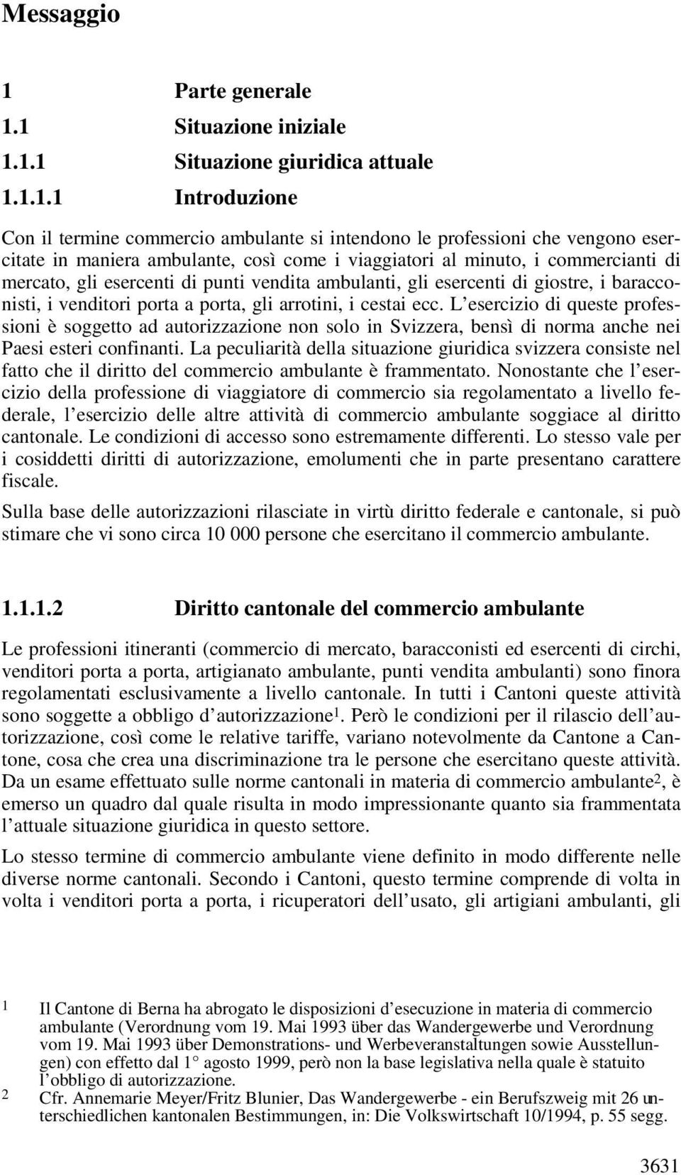 1 Situazione iniziale 1.1.1 Situazione giuridica attuale 1.1.1.1 Introduzione Con il termine commercio ambulante si intendono le professioni che vengono esercitate in maniera ambulante, così come i