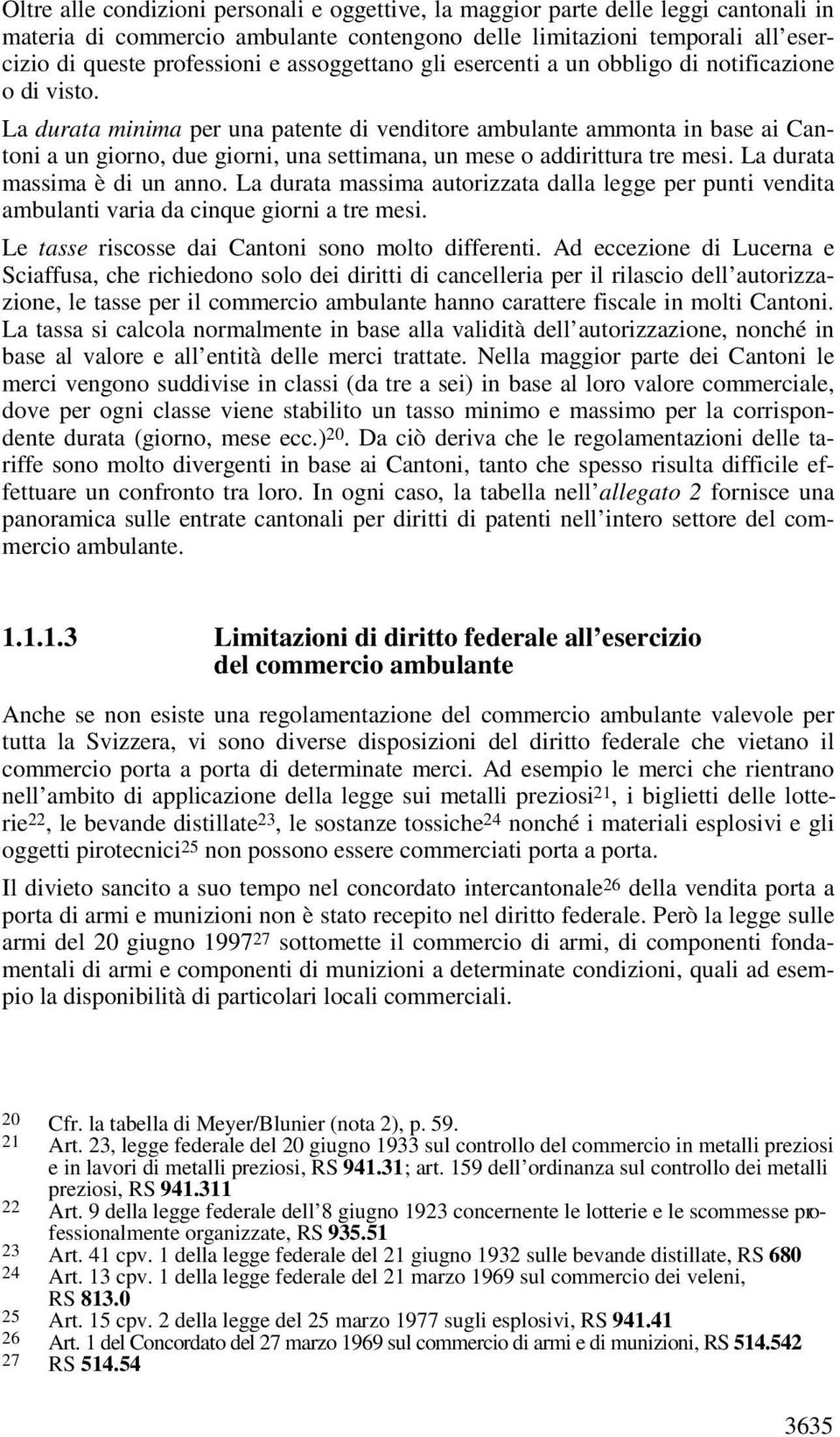 La durata minima per una patente di venditore ambulante ammonta in base ai Cantoni a un giorno, due giorni, una settimana, un mese o addirittura tre mesi. La durata massima è di un anno.