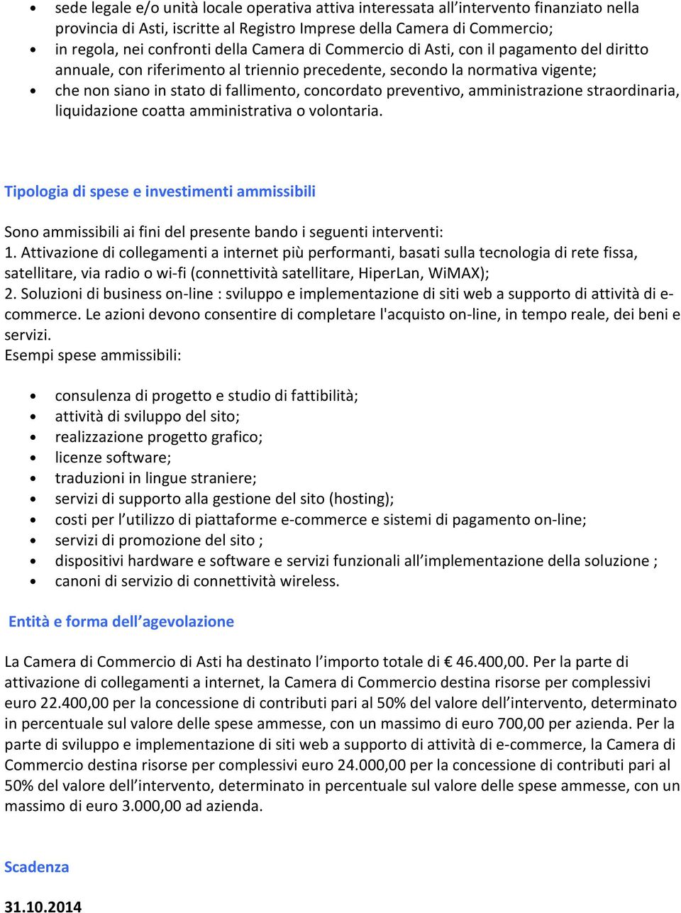 amministrazione straordinaria, liquidazione coatta amministrativa o volontaria. Tipologia di spese e investimenti ammissibili Sono ammissibili ai fini del presente bando i seguenti interventi: 1.