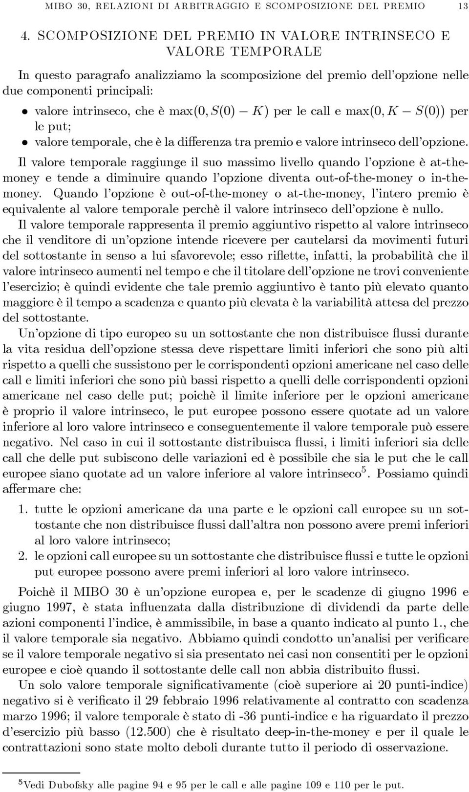 max(0,s(0) K) per le call e max(0,k S(0)) per le put; valore temporale, che è la differenza tra premio e valore intrinseco dell opzione.