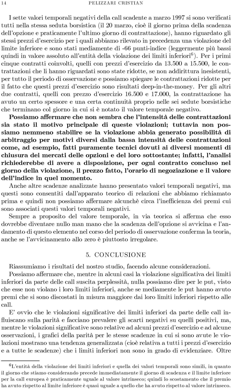 mediamente di -66 punti-indice (leggermente più bassi quindi in valore assoluto all entità della violazione dei limiti inferiori 6 ).