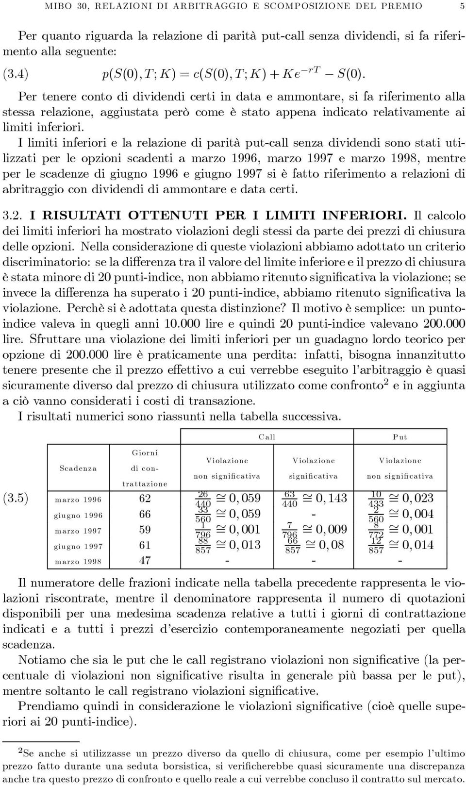 Per tenere conto di dividendi certi in data e ammontare, si fa riferimento alla stessa relazione, aggiustata però come è stato appena indicato relativamente ai limiti inferiori.