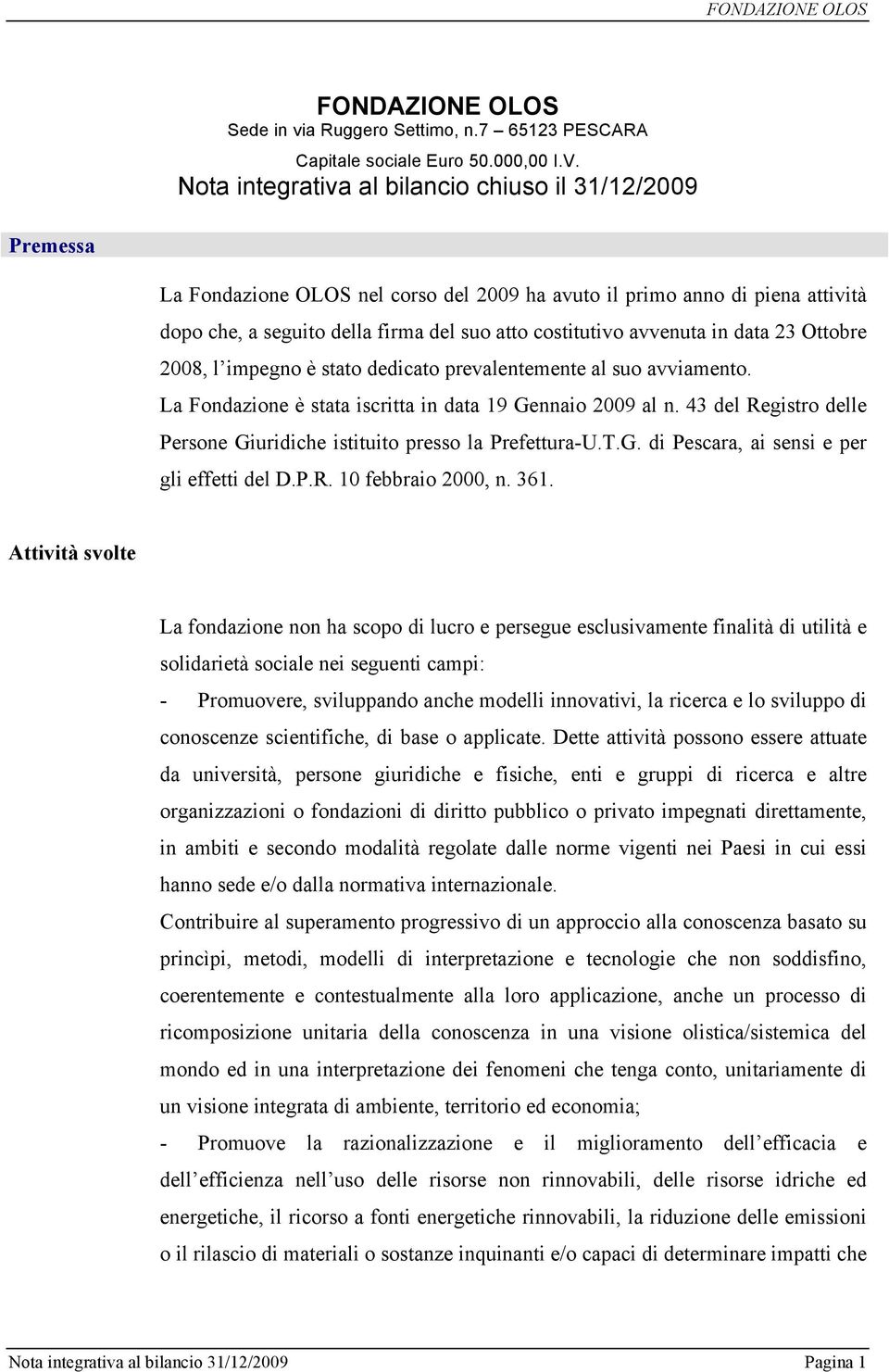 avvenuta in data 23 Ottobre 2008, l impegno è stato dedicato prevalentemente al suo avviamento. La Fondazione è stata iscritta in data 19 Gennaio 2009 al n.