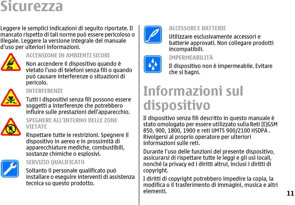 ACCENSIONE IN AMBIENTI SICURI Non accendere il dispositivo quando è vietato l'uso di telefoni senza fili o quando può causare interferenze o situazioni di pericolo.